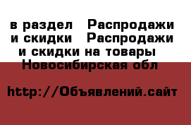  в раздел : Распродажи и скидки » Распродажи и скидки на товары . Новосибирская обл.